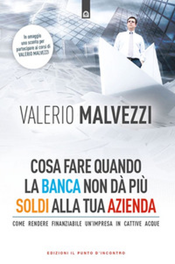 Cosa fare quando la banca non dà più i soldi alla tua azienda. Come rendere finanziabile un'azienda in cattive acque - Librerie.coop Cosa fare quando la banca non dà più i soldi alla tua azienda. Come rendere finanziabile un'azienda in cattive acque - Librerie.coop