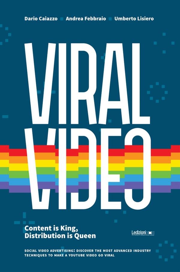 Viral Video. Content is king, distribution is queen. Social video advertising: discover the most advanced industry techniques to make a Youtube video go viral - Librerie.coop
