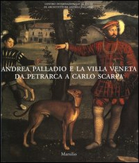 Andrea Palladio e la villa veneta da Petrarca a Carlo Scarpa. Catalogo della mostra (Vicenza, 5 marzo-3 luglio 2005) - Librerie.coop