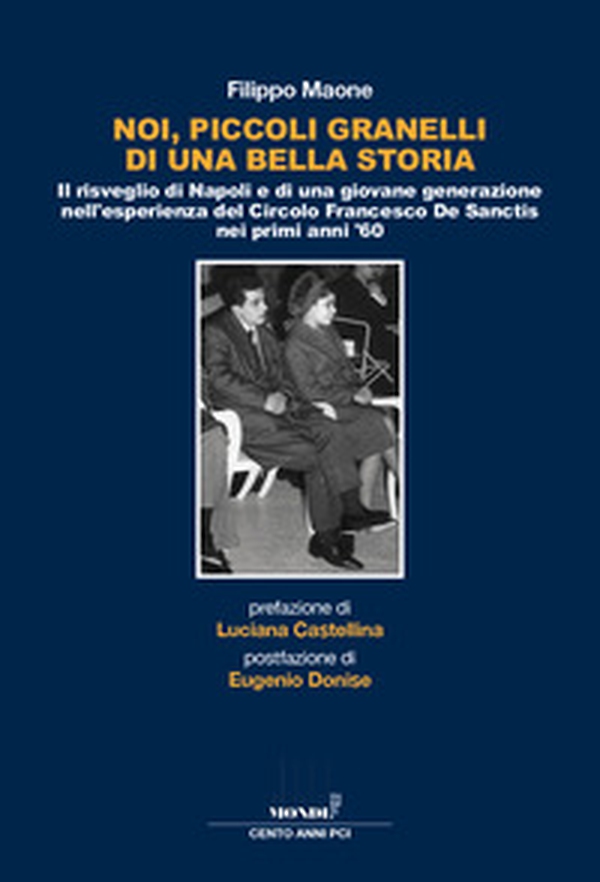 Noi, piccoli granelli di una bella storia. Il risveglio di Napoli e di una giovane generazione nell'esperienza del Circolo Francesco De Sanctis nei primi anni '60 - Librerie.coop Noi, piccoli granelli di una bella storia. Il risveglio di Napoli e di una giovane generazione nell'esperienza del Circolo Francesco De Sanctis nei primi anni '60 - Librerie.coop
