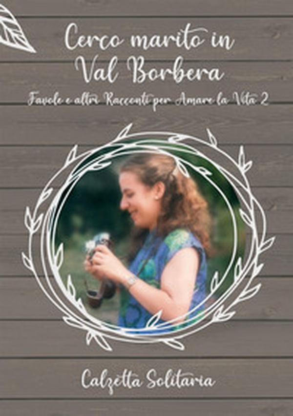 Cerco marito in Val Borbera. Favole e altri racconti per amare la vita 2 - Librerie.coop Cerco marito in Val Borbera. Favole e altri racconti per amare la vita 2 - Librerie.coop