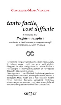 Tanto facile, così difficile. Commento alla preghiera semplice attribuita a san Francesco, a confronto con gli insegnamenti esoterici orientali - Librerie.coop