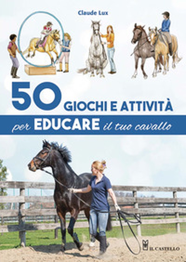 50 giochi e attività per educare il tuo cavallo - Librerie.coop 50 giochi e attività per educare il tuo cavallo - Librerie.coop
