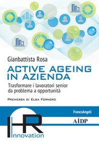 Active ageing in azienda. Trasformare i lavoratori senior da problema a opportunità - Librerie.coop