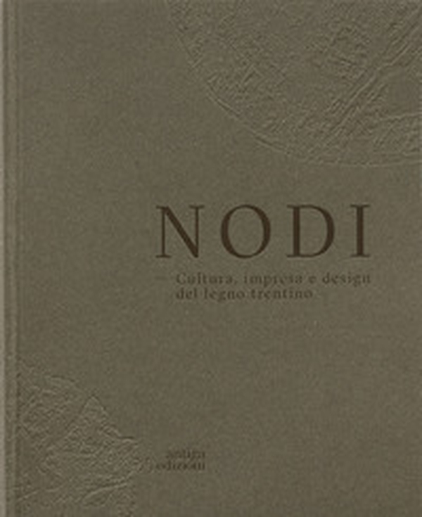 Nodi. Cultura, impresa e design del legno trentino. Ediz. italiana e inglese - Librerie.coop