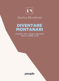 Diventare montanari. Viaggio tra i nuovi abitanti delle terre alte - Librerie.coop