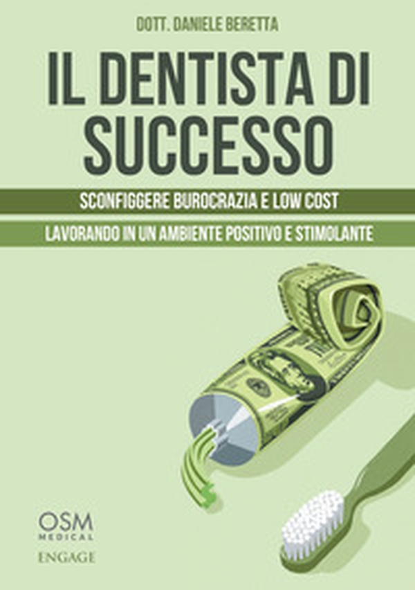 Il dentista di successo. Sconfiggere burocrazia e low cost lavorando in un ambiente positivo e stimolante - Librerie.coop