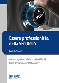 Essere professionista della security. Lettura ragionata della Norma UNI 10459. Guida per il Security Manager - Librerie.coop