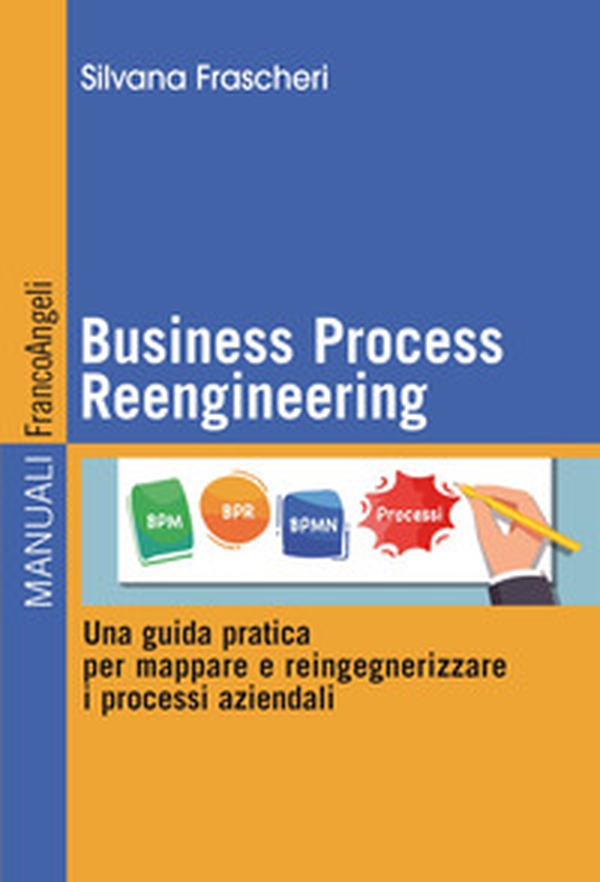 Business Process Reengineering. Una guida pratica per mappare e reingegnerizzare i processi aziendali - Librerie.coop Business Process Reengineering. Una guida pratica per mappare e reingegnerizzare i processi aziendali - Librerie.coop