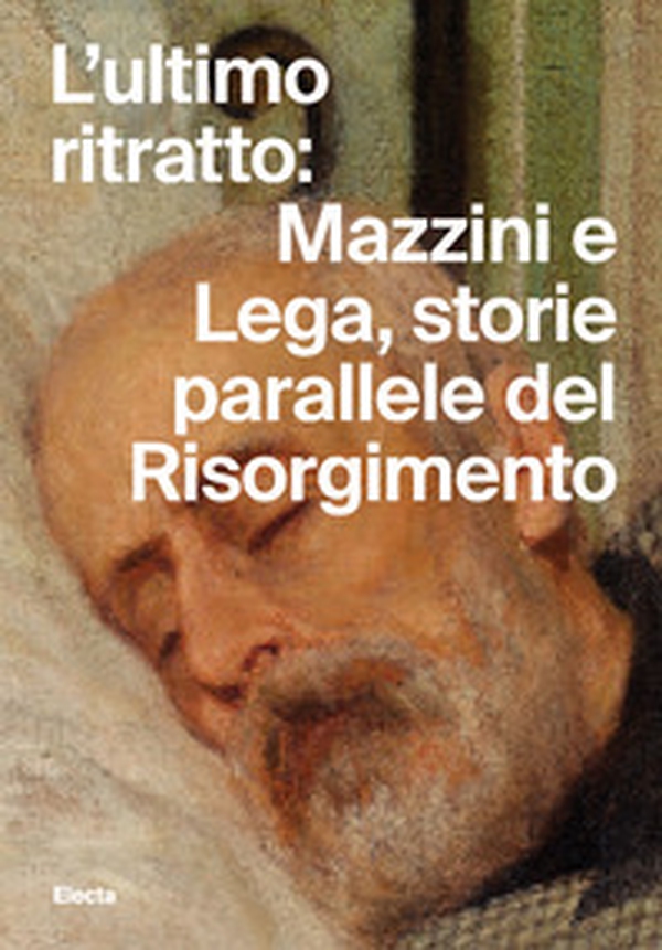 L'ultimo ritratto: Mazzini e Lega, storie parallele del Risorgimento - Librerie.coop L'ultimo ritratto: Mazzini e Lega, storie parallele del Risorgimento - Librerie.coop