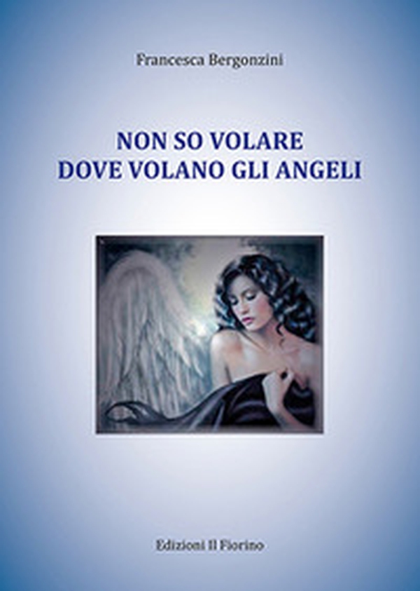 Non so volare dove volano gli angeli - Librerie.coop Non so volare dove volano gli angeli - Librerie.coop