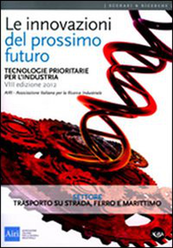 Le innovazioni del prossimo futuro. Tecnologie prioritarie per l'industria. Settore trasporto su strada, ferro e marittimo - Librerie.coop Le innovazioni del prossimo futuro. Tecnologie prioritarie per l'industria. Settore trasporto su strada, ferro e marittimo - Librerie.coop