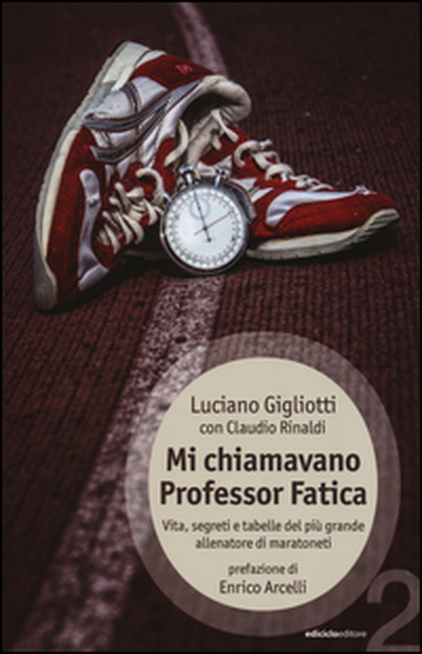 Mi chiamavano professor Fatica. Vita, segreti e tabelle del più grande allenatore di maratoneti - Librerie.coop Mi chiamavano professor Fatica. Vita, segreti e tabelle del più grande allenatore di maratoneti - Librerie.coop