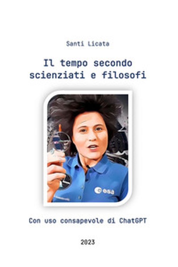 Il tempo secondo scienziati e filosofi. Con uso consapevole di ChatGPT - Librerie.coop Il tempo secondo scienziati e filosofi. Con uso consapevole di ChatGPT - Librerie.coop