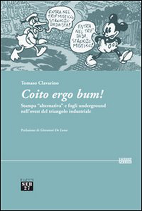 Coito ergo bum! Stampa «alternativa» e fogli underground nell'ovest del triangolo industriale - Librerie.coop Coito ergo bum! Stampa «alternativa» e fogli underground nell'ovest del triangolo industriale - Librerie.coop