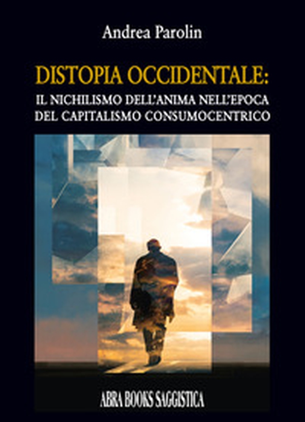 Distopia occidentale. Il nichilismo dell'anima nell'epoca del capitalismo consumocentrico - Librerie.coop