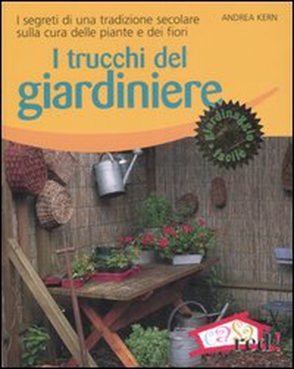 I trucchi del giardiniere. I segreti di una tradizione secolare sulla cura delle piante e dei fiori - Librerie.coop I trucchi del giardiniere. I segreti di una tradizione secolare sulla cura delle piante e dei fiori - Librerie.coop