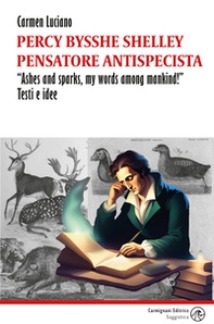 Percy Bysshe Shelley pensatore antispecista. «Ashes and sparks, my words among mankind!» Testi e idee - Librerie.coop