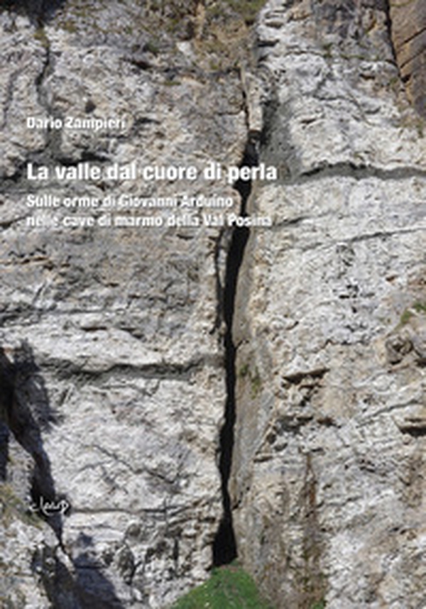 La valle dal cuore di perla. Sulle orme di Giovanni Arduino nelle cave di marmo della Val Posina - Librerie.coop La valle dal cuore di perla. Sulle orme di Giovanni Arduino nelle cave di marmo della Val Posina - Librerie.coop