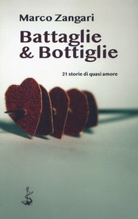 Battaglie & bottiglie. 21 storie di quasi amore - Librerie.coop