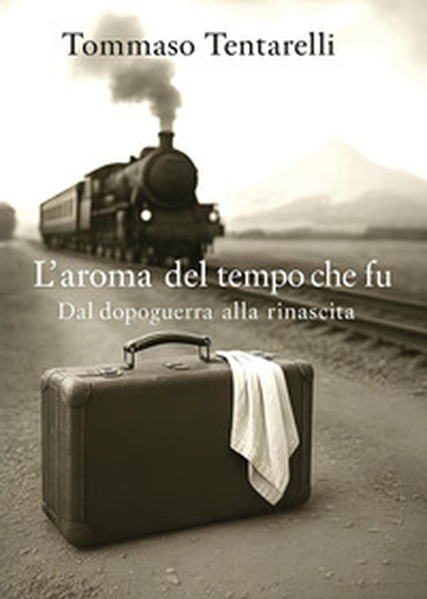 L'aroma del tempo che fu. Dal dopoguerra alla rinascita - Librerie.coop L'aroma del tempo che fu. Dal dopoguerra alla rinascita - Librerie.coop
