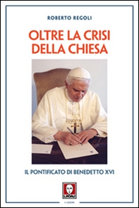 Oltre la crisi della chiesa. Il pontificato di Benedetto XVI - Librerie.coop