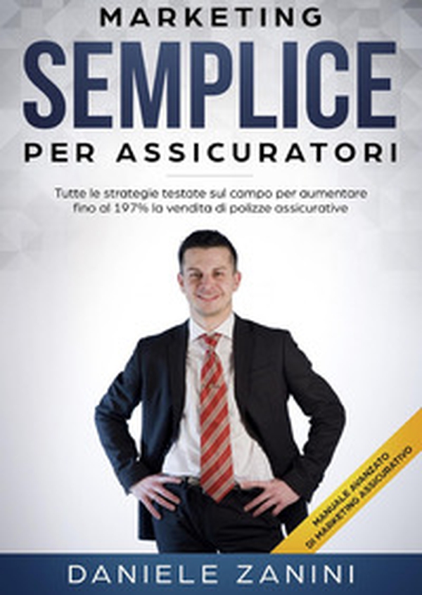 Marketing semplice per assicuratori. Tutte le strategie testate sul campo per aumentare fino al 197% la vendita di polizze - Librerie.coop Marketing semplice per assicuratori. Tutte le strategie testate sul campo per aumentare fino al 197% la vendita di polizze - Librerie.coop