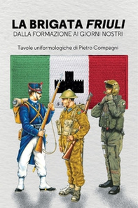 La Brigata Friuli. Dalla fondazione ai giorni nostri - Librerie.coop La Brigata Friuli. Dalla fondazione ai giorni nostri - Librerie.coop