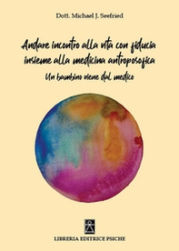 Andare incontro alla vita con fiducia insieme alla medicina antroposofica. Un bambino viene dal medico - Librerie.coop Andare incontro alla vita con fiducia insieme alla medicina antroposofica. Un bambino viene dal medico - Librerie.coop