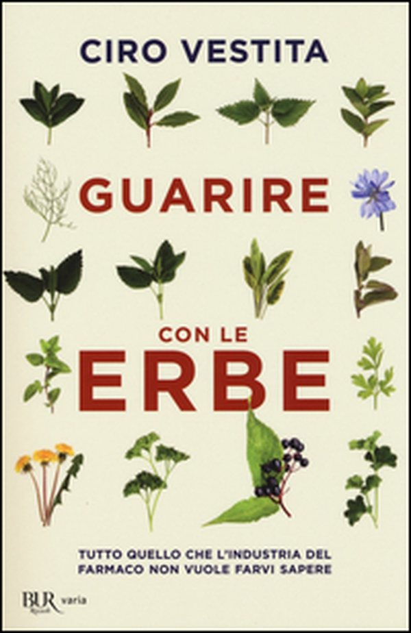 Guarire con le erbe. Tutto quello che l'industria del farmaco non vuole farvi sapere - Librerie.coop Guarire con le erbe. Tutto quello che l'industria del farmaco non vuole farvi sapere - Librerie.coop