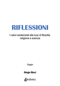 Riflessioni. I valori esistenziali alla luce di filosofia, religione e scienza - Librerie.coop