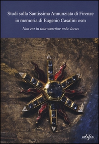 Studi sulla Santissima Annunziata di Firenze in memoria di Eugenio Casalini osm - Librerie.coop