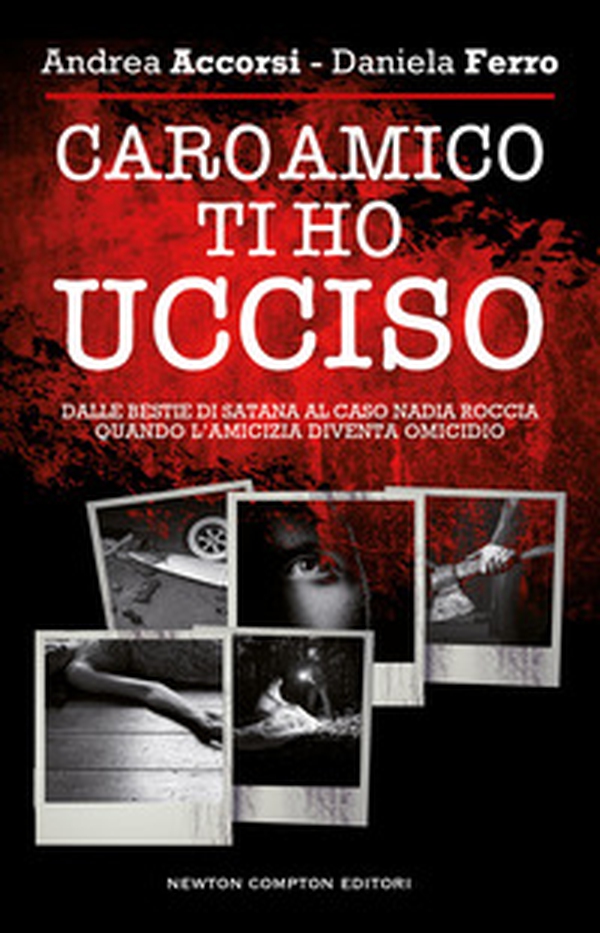 Caro amico ti ho ucciso. Dalle Bestie di Satana al caso Nadia Roccia, quando l'amicizia diventa omicidio - Librerie.coop Caro amico ti ho ucciso. Dalle Bestie di Satana al caso Nadia Roccia, quando l'amicizia diventa omicidio - Librerie.coop