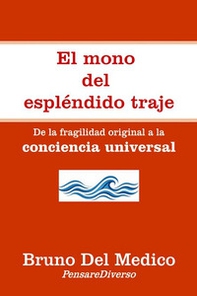 El mono del espléndido traje. De la fragilidad original a la conciencia universal - Librerie.coop