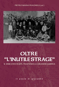 Oltre «l'inutile strage». Il vescovo Raiti, Trapani e la grande guerra - Librerie.coop