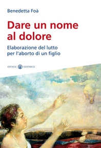 Dare un nome al dolore. Elaborazione del lutto per l'aborto di un figlio - Librerie.coop