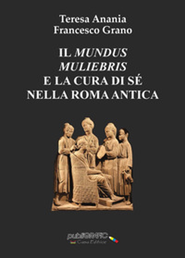 Il «mundus muliebris» e la cura di sé nella Roma antica - Librerie.coop Il «mundus muliebris» e la cura di sé nella Roma antica - Librerie.coop