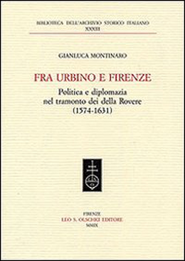 Fra Urbino e Firenze. Politica e diplomazia nel tramonto dei della Rovere (1574-1631) - Librerie.coop Fra Urbino e Firenze. Politica e diplomazia nel tramonto dei della Rovere (1574-1631) - Librerie.coop