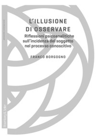 L'illusione di osservare. Riflessioni psicoanalitiche sull'incidenza del soggetto nel processo conoscitivo - Librerie.coop L'illusione di osservare. Riflessioni psicoanalitiche sull'incidenza del soggetto nel processo conoscitivo - Librerie.coop