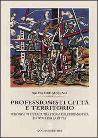 Professionisti, città e territorio. Percorsi di ricerca tra storia dell'urbanistica e storia della città - Librerie.coop Professionisti, città e territorio. Percorsi di ricerca tra storia dell'urbanistica e storia della città - Librerie.coop