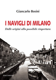 I Navigli di Milano. Dalle origini alla possibile riapertura - Librerie.coop I Navigli di Milano. Dalle origini alla possibile riapertura - Librerie.coop