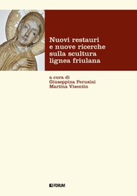 Nuovi restauri e nuove ricerche sulla scultura lignea friulana - Librerie.coop