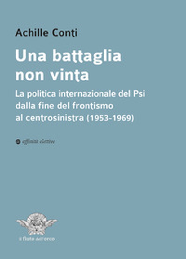 Una battaglia non vinta. La politica internazionale del Psi dalla fine del frontismo al centrosinistra (1953-1969) - Librerie.coop Una battaglia non vinta. La politica internazionale del Psi dalla fine del frontismo al centrosinistra (1953-1969) - Librerie.coop