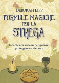 Formule magiche per la strega. Incantesimi wiccan per guarire, proteggere e celebrare - Librerie.coop