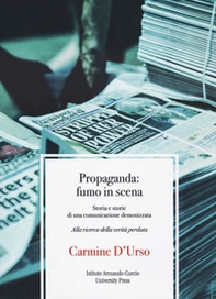 Propaganda: fumo in scena. Storia e storie di una comunicazione demonizzata. Alla ricerca della verità perduta - Librerie.coop