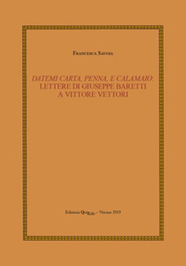 Datemi carta, penna, e calamaio: lettere di Giuseppe Baretti a Vittore Vettori - Librerie.coop Datemi carta, penna, e calamaio: lettere di Giuseppe Baretti a Vittore Vettori - Librerie.coop