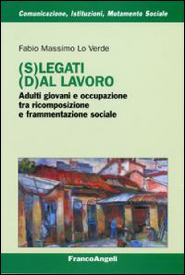 (S)legati (d)al lavoro. Adulti giovani e occupazione tra ricomposizione e frammentazione sociale - Librerie.coop (S)legati (d)al lavoro. Adulti giovani e occupazione tra ricomposizione e frammentazione sociale - Librerie.coop