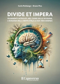 Divide et impera. Frammenti intricati: nel cuore delle divisioni, l'ecologia della mente svela la sua vera essenza - Librerie.coop