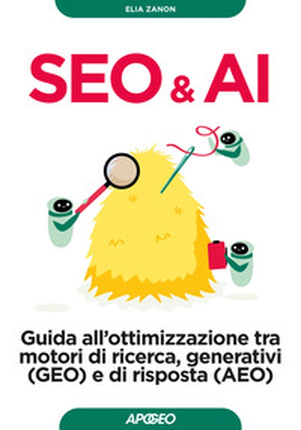 Seo & AI. Guida all'ottimizzazione tra motori di ricerca, generativi (GEO) e di risposta (AEO) - Librerie.coop
