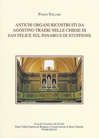 Antichi organi ricostruiti da Agostino Traeri nelle chiese di San Felice sul Panaro e di Stuffione - Librerie.coop